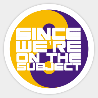 Since We're On The Subject Sticker